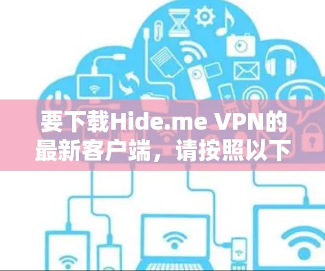 要下载Hide.me VPN的最新客户端，请按照以下步骤操作