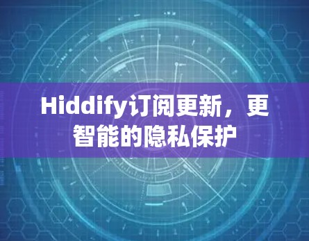 Hiddify订阅更新,更智能的隐私保护 Hiddify订阅更新,更智能的隐私保护