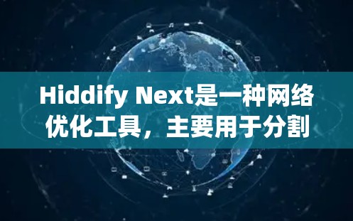 Hiddify Next是一种网络优化工具，主要用于分割和压缩大型网络数据，以提高传输效率。以下是使用Hiddify Next进行网络优化的常见步骤和方法