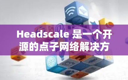 Headscale 是一个开源的点子网络解决方案,用于安全地分发和运行点子网络。以下是使用 Headscale 的步骤指南 Headscale 是一个开源的点子网络解决方案,用于安全地分发和运行点子网络。以下是使用 Headscale 的步骤指南