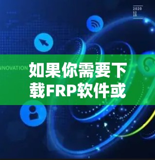 如果你需要下载FRP软件或相关工具，建议使用以下几种方式