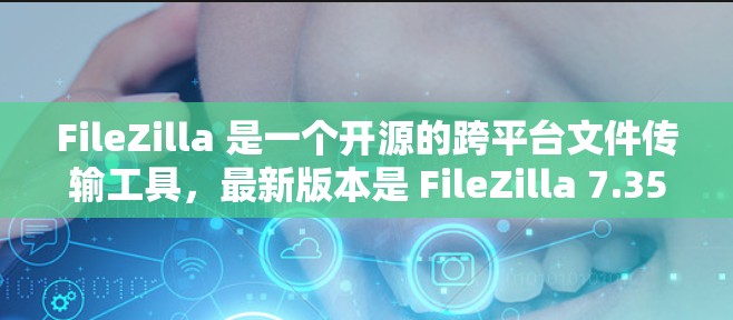 FileZilla 是一个开源的跨平台文件传输工具,最新版本是 FileZilla 7.35,发布于 2023 年 10 月 FileZilla 是一个开源的跨平台文件传输工具,最新版本是 FileZilla 7.35,发布于 2023 年 10 月