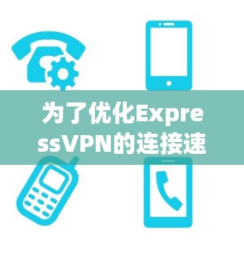 为了优化ExpressVPN的连接速度,可以按照以下步骤进行 为了优化ExpressVPN的连接速度,可以按照以下步骤进行