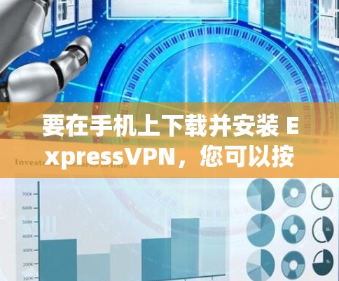 要在手机上下载并安装 ExpressVPN,您可以按照以下步骤操作 要在手机上下载并安装 ExpressVPN,您可以按照以下步骤操作