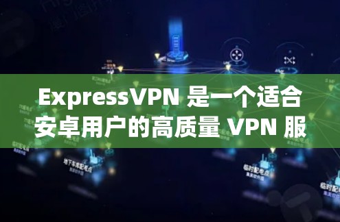 ExpressVPN 是一个适合安卓用户的高质量 VPN 服务，适合需要稳定、可靠且易于使用的用户。以下是对 ExpressVPN 的详细分析和总结