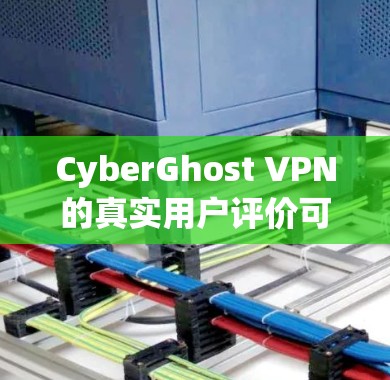 CyberGhost VPN的真实用户评价可以从多个方面进行分析,以下是一个详细的评价总结 CyberGhost VPN的真实用户评价可以从多个方面进行分析,以下是一个详细的评价总结