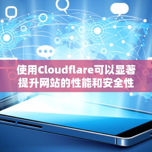 使用Cloudflare可以显著提升网站的性能和安全性，以下是分步骤的指南，帮助您顺利配置和利用Cloudflare