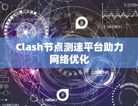 Clash节点测速平台助力网络优化