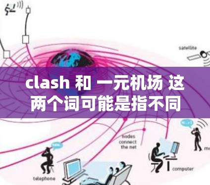 clash 和 一元机场 这两个词可能是指不同的概念,以下是可能的解释 clash 和 一元机场 这两个词可能是指不同的概念,以下是可能的解释