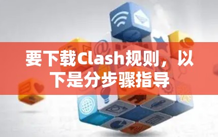 要下载Clash规则，以下是分步骤指导