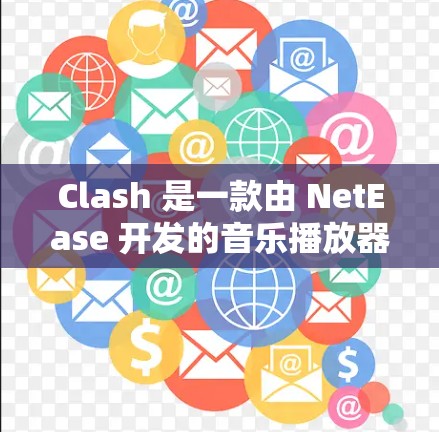 Clash 是一款由 NetEase 开发的音乐播放器,用户可以在电脑上使用 Clash 电脑版。以下是一些关于 Clash 电脑版的详细信息和使用方法 Clash 是一款由 NetEase 开发的音乐播放器,用户可以在电脑上使用 Clash 电脑版。以下是一些关于 Clash 电脑版的详细信息和使用方法