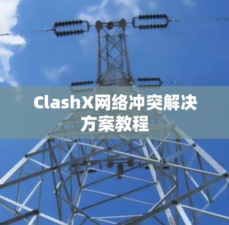 ClashX网络冲突解决方案教程