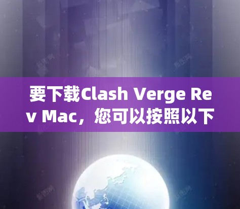 要下载Clash Verge Rev Mac，您可以按照以下步骤操作