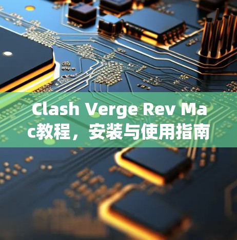 Clash Verge Rev Mac教程,安装与使用指南 Clash Verge Rev Mac教程,安装与使用指南