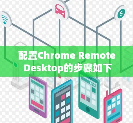 配置Chrome Remote Desktop的步骤如下 配置Chrome Remote Desktop的步骤如下