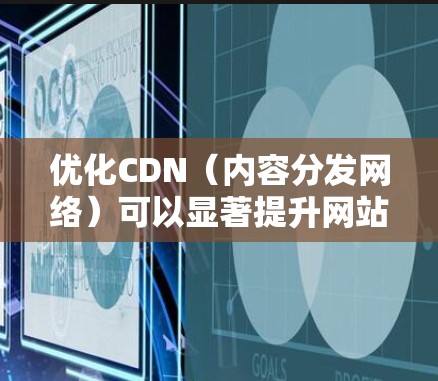 优化CDN（内容分发网络）可以显著提升网站的加载速度和用户体验。以下是一些关键步骤和策略，帮助你有效地优化CDN配置