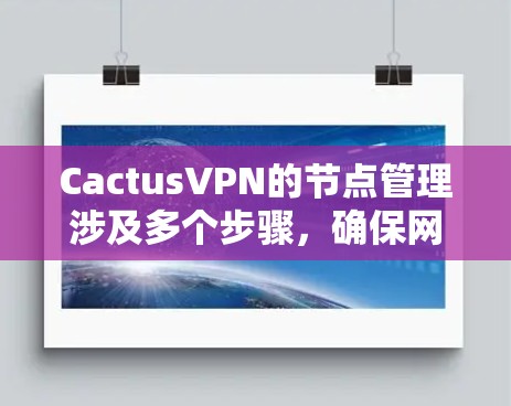 CactusVPN的节点管理涉及多个步骤,确保网络的安全和高效运行。以下是详细的操作指南 CactusVPN的节点管理涉及多个步骤,确保网络的安全和高效运行。以下是详细的操作指南