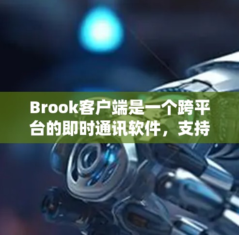 Brook客户端是一个跨平台的即时通讯软件,支持多种设备和操作系统,提供丰富的功能和良好的用户体验。以下是关于Brook客户端的详细信息 Brook客户端是一个跨平台的即时通讯软件,支持多种设备和操作系统,提供丰富的功能和良好的用户体验。以下是关于Brook客户端的详细信息