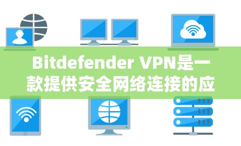 Bitdefender VPN是一款提供安全网络连接的应用程序，用户可以通过其官网下载客户端进行安装。以下是访问官网、下载客户端和安装的详细步骤