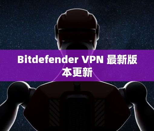 Bitdefender VPN 最新版本更新