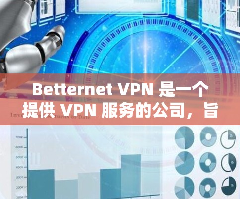 Betternet VPN 是一个提供 VPN 服务的公司,旨在为用户提供匿名网络、安全防护和无限制访问的功能。以下是 Betternet VPN 的主要功能分析 Betternet VPN 是一个提供 VPN 服务的公司,旨在为用户提供匿名网络、安全防护和无限制访问的功能。以下是 Betternet VPN 的主要功能分析