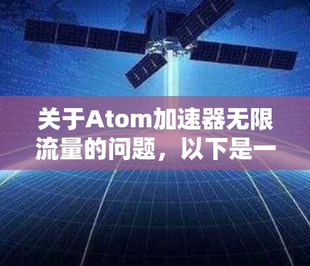 关于Atom加速器无限流量的问题,以下是一些可能的解释和探讨