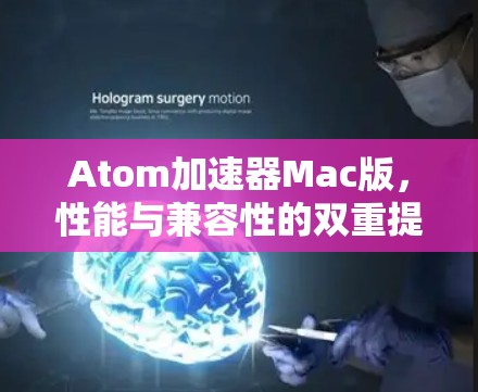 Atom加速器Mac版，性能与兼容性的双重提升