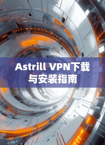 Astrill VPN下载与安装指南