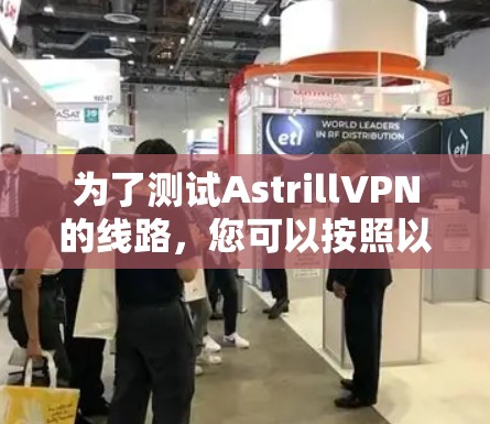 为了测试AstrillVPN的线路，您可以按照以下步骤进行