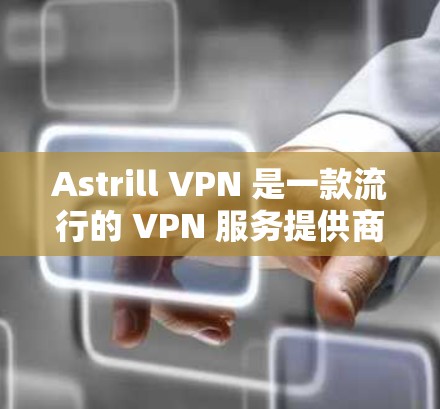 Astrill VPN 是一款流行的 VPN 服务提供商,用户可以通过他们的官方网站下载最新版本的客户端。以下是详细的步骤指南 Astrill VPN 是一款流行的 VPN 服务提供商,用户可以通过他们的官方网站下载最新版本的客户端。以下是详细的步骤指南