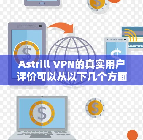 Astrill VPN的真实用户评价可以从以下几个方面进行总结 Astrill VPN的真实用户评价可以从以下几个方面进行总结