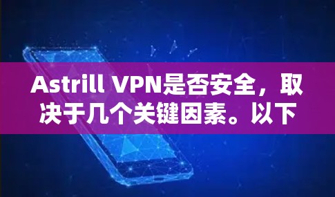 Astrill VPN是否安全,取决于几个关键因素。以下是一些关键点来帮助你判断Astrill VPN的安全性
