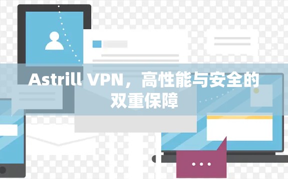 Astrill VPN,高性能与安全的双重保障